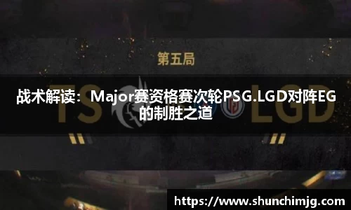 战术解读：Major赛资格赛次轮PSG.LGD对阵EG的制胜之道