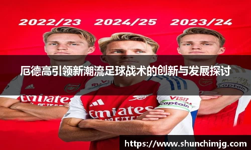 厄德高引领新潮流足球战术的创新与发展探讨