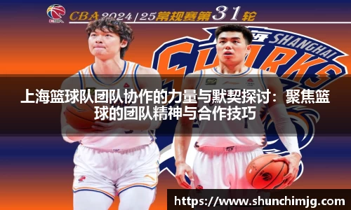 上海篮球队团队协作的力量与默契探讨:聚焦篮球的团队精神与合作技巧